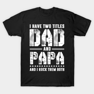 I Have 2 Titles Dad _ Papa I Rock Them Both Fathers Day Tee T-Shirt